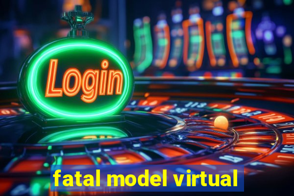 fatal model virtual